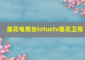 莲花电视台lotustv莲花卫视