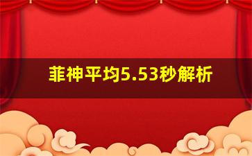 菲神平均5.53秒解析