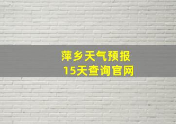 萍乡天气预报15天查询官网