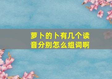 萝卜的卜有几个读音分别怎么组词啊