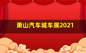 萧山汽车城车展2021