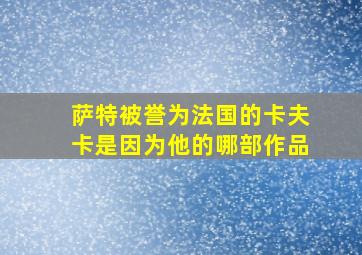 萨特被誉为法国的卡夫卡是因为他的哪部作品