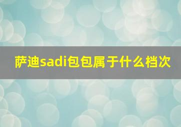 萨迪sadi包包属于什么档次