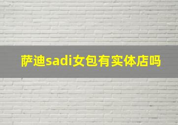 萨迪sadi女包有实体店吗