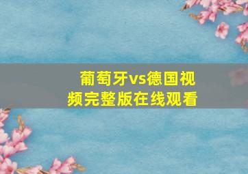 葡萄牙vs德国视频完整版在线观看