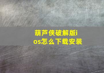 葫芦侠破解版ios怎么下载安装