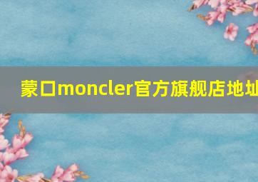 蒙口moncler官方旗舰店地址