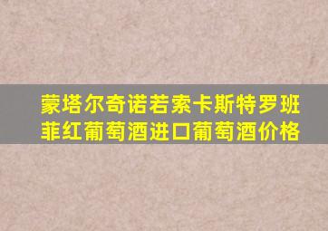 蒙塔尔奇诺若索卡斯特罗班菲红葡萄酒进口葡萄酒价格