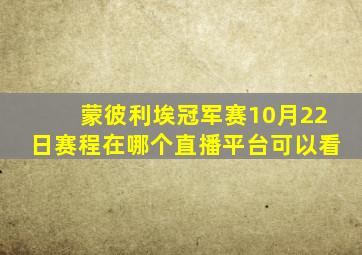 蒙彼利埃冠军赛10月22日赛程在哪个直播平台可以看