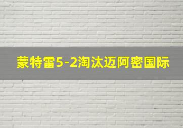 蒙特雷5-2淘汰迈阿密国际