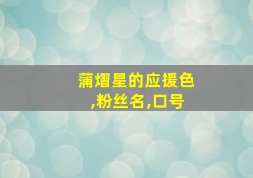 蒲熠星的应援色,粉丝名,口号