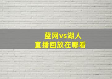 蓝网vs湖人直播回放在哪看