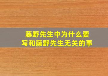 藤野先生中为什么要写和藤野先生无关的事