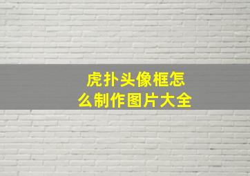 虎扑头像框怎么制作图片大全