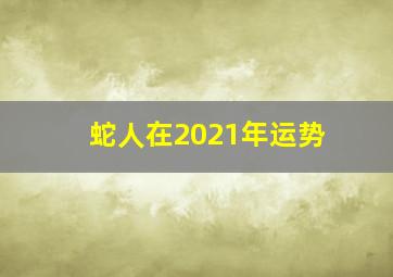 蛇人在2021年运势