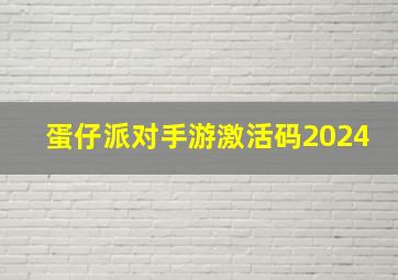 蛋仔派对手游激活码2024