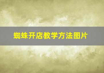 蜘蛛开店教学方法图片