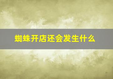 蜘蛛开店还会发生什么