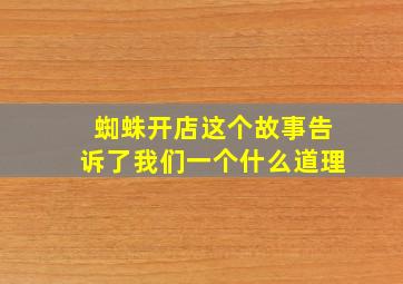 蜘蛛开店这个故事告诉了我们一个什么道理