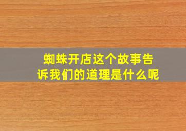 蜘蛛开店这个故事告诉我们的道理是什么呢