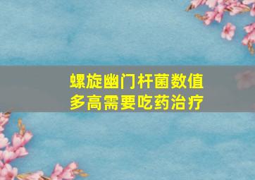 螺旋幽门杆菌数值多高需要吃药治疗