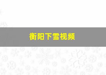 衡阳下雪视频