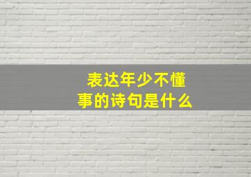 表达年少不懂事的诗句是什么