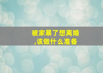 被家暴了想离婚,该做什么准备