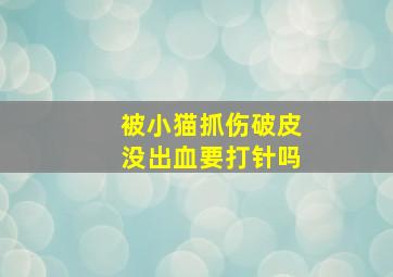 被小猫抓伤破皮没出血要打针吗