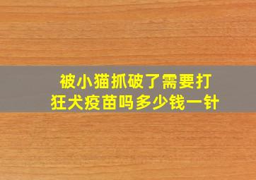 被小猫抓破了需要打狂犬疫苗吗多少钱一针