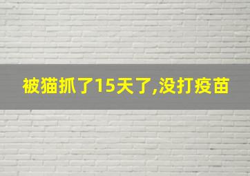 被猫抓了15天了,没打疫苗