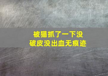 被猫抓了一下没破皮没出血无痕迹