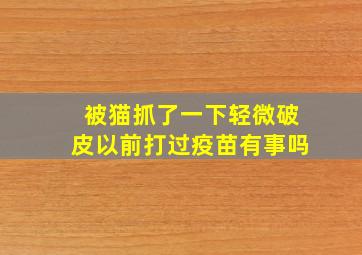 被猫抓了一下轻微破皮以前打过疫苗有事吗