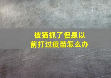 被猫抓了但是以前打过疫苗怎么办