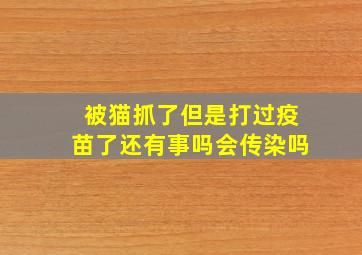 被猫抓了但是打过疫苗了还有事吗会传染吗