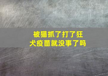 被猫抓了打了狂犬疫苗就没事了吗