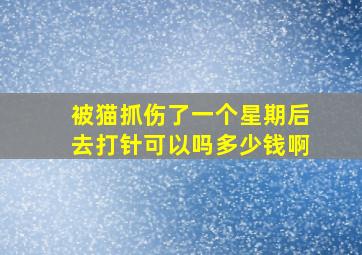 被猫抓伤了一个星期后去打针可以吗多少钱啊