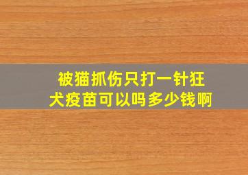 被猫抓伤只打一针狂犬疫苗可以吗多少钱啊