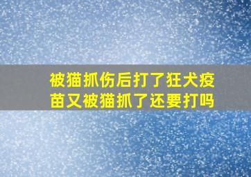 被猫抓伤后打了狂犬疫苗又被猫抓了还要打吗