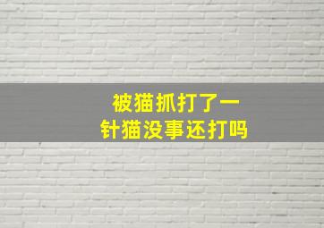 被猫抓打了一针猫没事还打吗