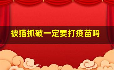 被猫抓破一定要打疫苗吗