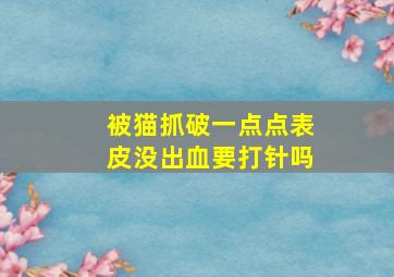 被猫抓破一点点表皮没出血要打针吗