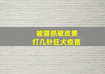 被猫抓破皮要打几针狂犬疫苗