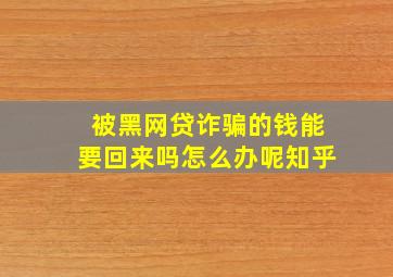 被黑网贷诈骗的钱能要回来吗怎么办呢知乎