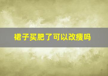 裙子买肥了可以改瘦吗