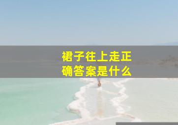 裙子往上走正确答案是什么