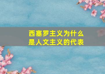 西塞罗主义为什么是人文主义的代表