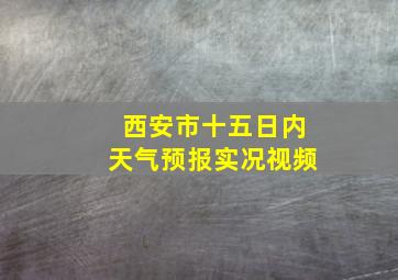 西安市十五日内天气预报实况视频