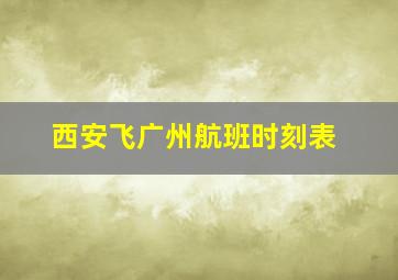 西安飞广州航班时刻表