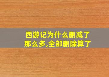 西游记为什么删减了那么多,全部删除算了